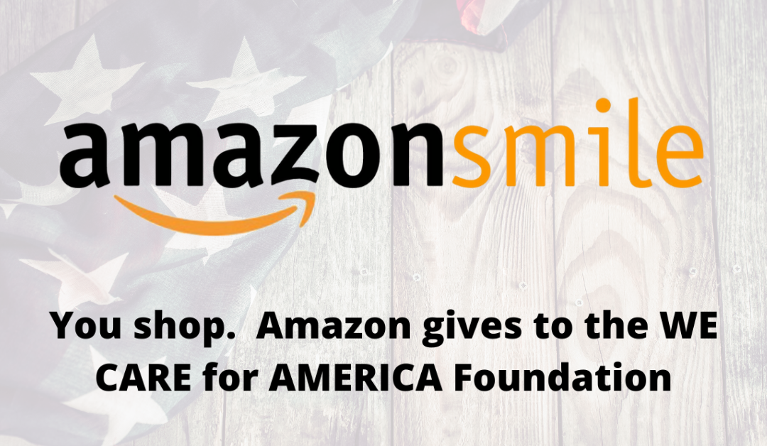 Use Amazon Smiles and keep our WE CARE for AMERICA Foundation funded.