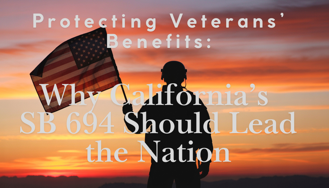 Protecting Veterans’ Benefits: Why California’s SB 694 Should Lead the Nation